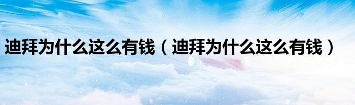 迪拜为什么这么有钱(迪拜为什么这么有钱)