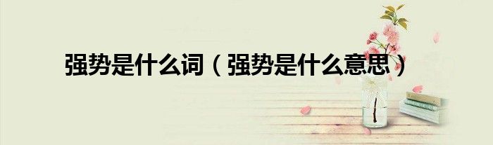 强势是什么词(强势是什么意思)