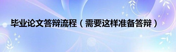 毕业论文答辩流程(需要这样准备答辩)