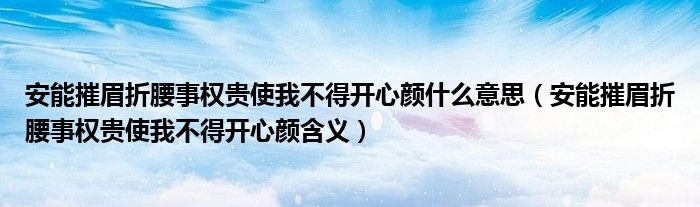 安能摧眉折腰事权贵使我不得开心颜什么意思(安能摧眉折腰事权贵使我不得开心颜含义)