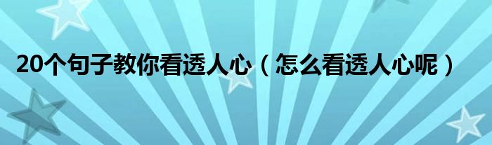 20个句子教你看透人心(怎么看透人心呢)
