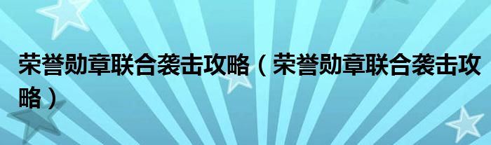 荣誉勋章联合袭击攻略（荣誉勋章联合袭击攻略）