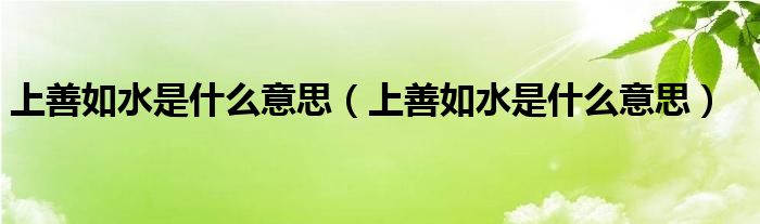 上善如水是什么意思(上善如水是什么意思)