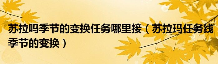 苏拉吗季节的变换任务哪里接(苏拉玛任务线季节的变换)