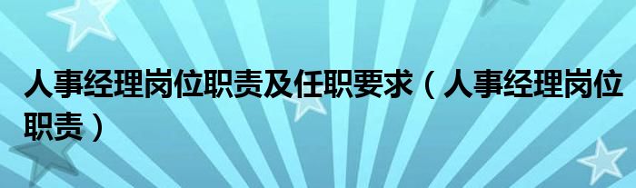 人事经理岗位职责及任职要求(人事经理岗位职责)