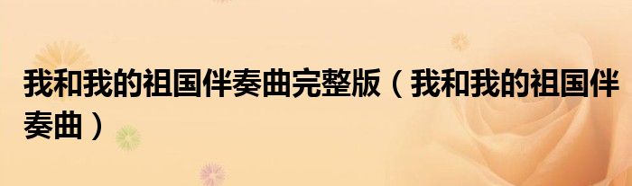我和我的祖国伴奏曲完整版(我和我的祖国伴奏曲)
