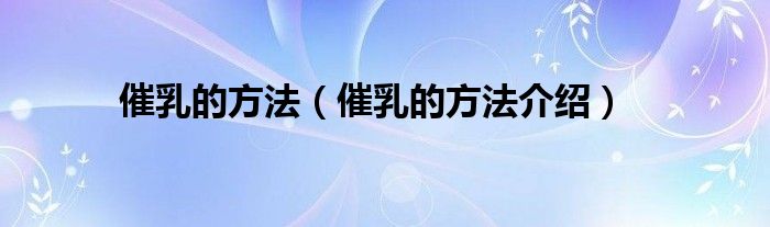 催乳的方法(催乳的方法介绍)