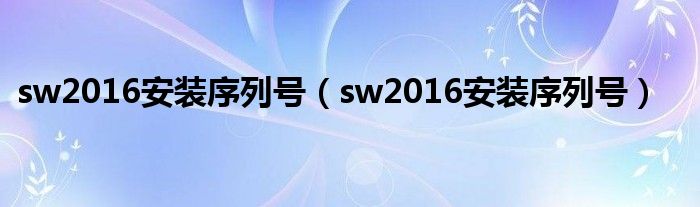 sw2016安装序列号(sw2016安装序列号)