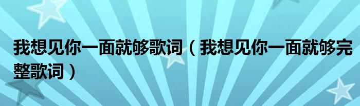 我想见你一面就够歌词（我想见你一面就够完整歌词）