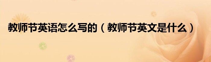 教师节英语怎么写的(教师节英文是什么)