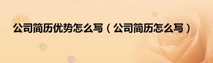 公司简历优势怎么写(公司简历怎么写)