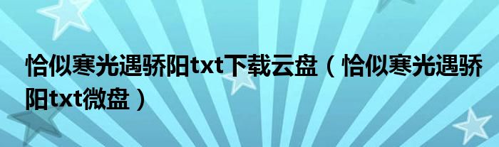 恰似寒光遇骄阳txt下载云盘(恰似寒光遇骄阳txt微盘)