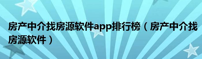 房产中介找房源软件app排行榜(房产中介找房源软件)