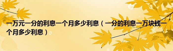 一万元一分的利息一个月多少利息(一分的利息一万块钱一个月多少利息)