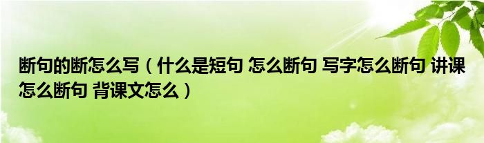 断句的断怎么写(什么是短句 怎么断句 写字怎么断句 讲课怎么断句 背课文怎么)