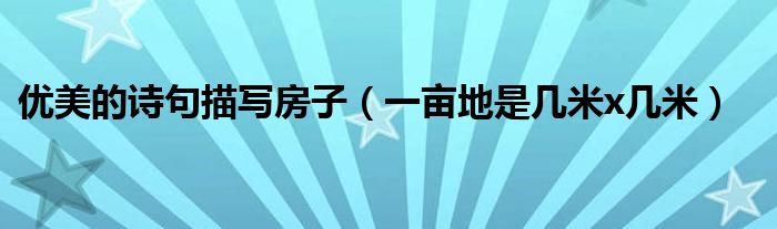 优美的诗句描写房子(一亩地是几米x几米)