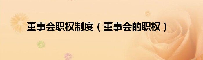 董事会职权制度（董事会的职权）