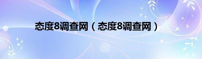 态度8调查网(态度8调查网)