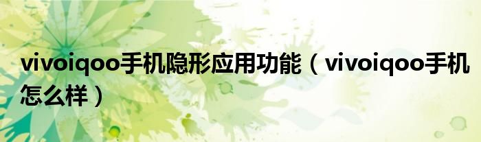 vivoiqoo手机隐形应用功能(vivoiqoo手机怎么样)