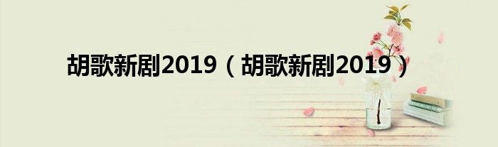 胡歌新剧2019(胡歌新剧2019)