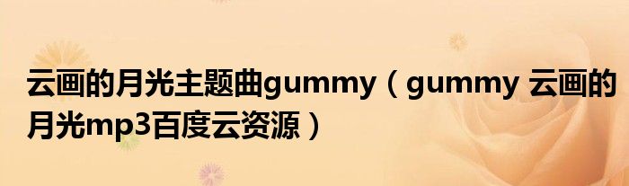 云画的月光主题曲gummy（gummy 云画的月光mp3百度云资源）