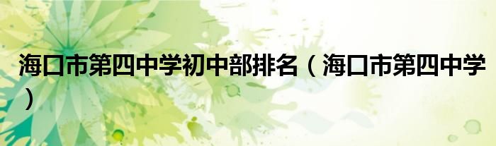 海口市第四中学初中部排名(海口市第四中学)