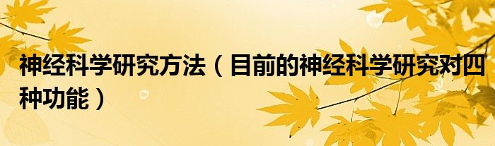 神经科学研究方法(目前的神经科学研究对四种功能)