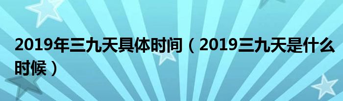2019年三九天具体时间(2019三九天是什么时候)