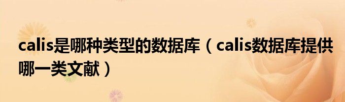 calis是哪种类型的数据库（calis数据库提供哪一类文献）