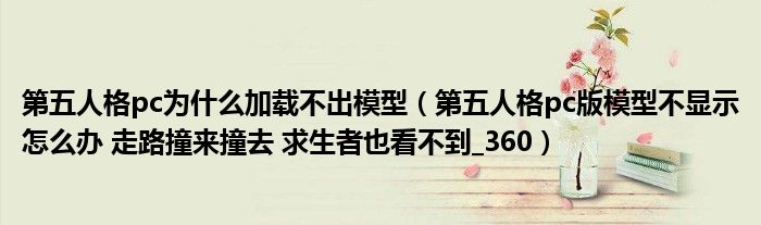 第五人格pc为什么加载不出模型(第五人格pc版模型不显示怎么办 走路撞来撞去 求生者也看不到_360)