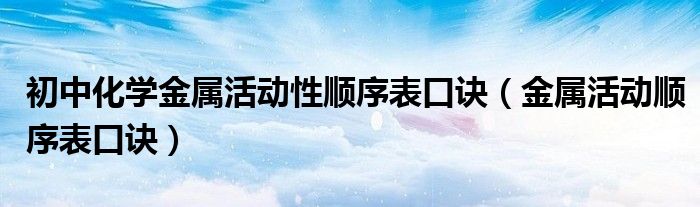 初中化学金属活动性顺序表口诀(金属活动顺序表口诀)