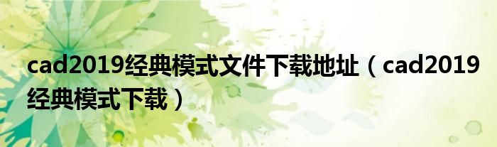 cad2019经典模式文件下载地址(cad2019经典模式下载)