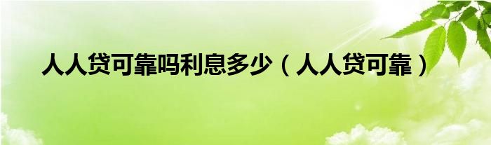 人人贷可靠吗利息多少(人人贷可靠)