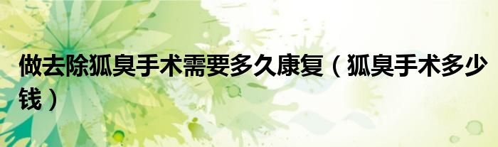 做去除狐臭手术需要多久康复(狐臭手术多少钱)
