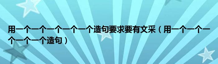 用一个一个一个一个一个造句要求要有文采(用一个一个一个一个一个造句)