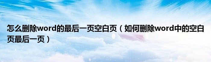 怎么删除word的最后一页空白页(如何删除word中的空白页最后一页)