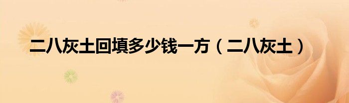 二八灰土回填多少钱一方(二八灰土)