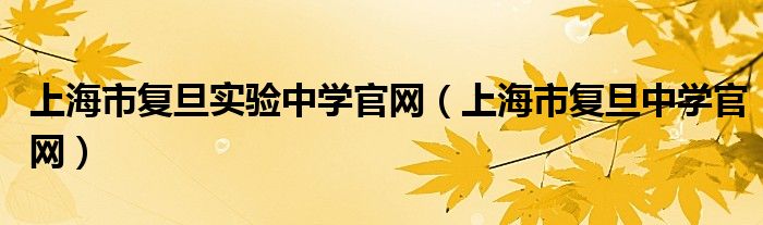 上海市复旦实验中学官网(上海市复旦中学官网)