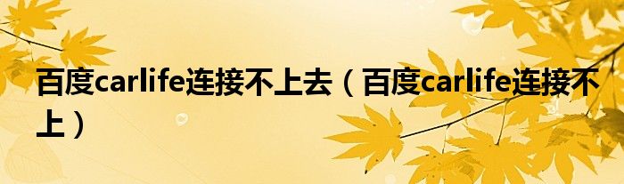百度carlife连接不上去(百度carlife连接不上)