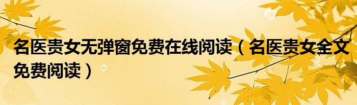 名医贵女无弹窗免费在线阅读(名医贵女全文免费阅读)