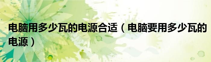 电脑用多少瓦的电源合适(电脑要用多少瓦的电源)