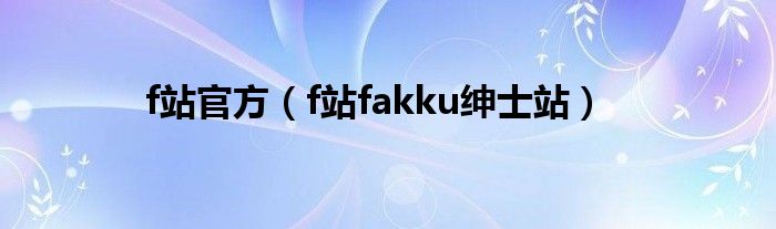 f站官方(f站fakku绅士站)