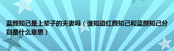 蓝颜知己是上辈子的夫妻吗(谁知道红颜知己和蓝颜知己分别是什么意思)