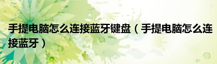 手提电脑怎么连接蓝牙键盘(手提电脑怎么连接蓝牙)