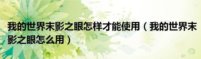 我的世界末影之眼怎样才能使用(我的世界末影之眼怎么用)
