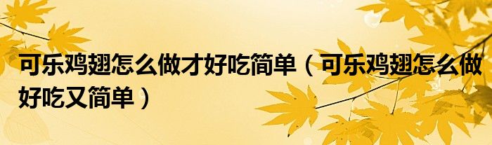 可乐鸡翅怎么做才好吃简单(可乐鸡翅怎么做好吃又简单)