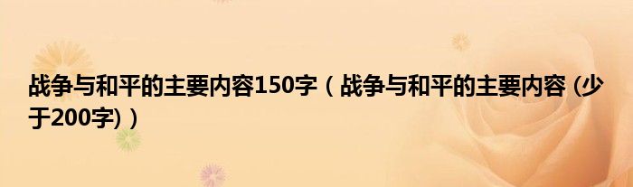 战争与和平的主要内容150字(战争与和平的主要内容 (少于200字))