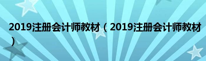 2019注册会计师教材(2019注册会计师教材)