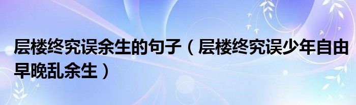 层楼终究误余生的句子(层楼终究误少年自由早晚乱余生)