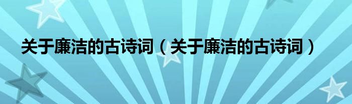 关于廉洁的古诗词(关于廉洁的古诗词)